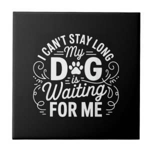 I Can't Stay Long My Dog Is Waiting Funny Dog Humo Tile