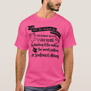 I cant stop drinking the coffee I stop drinking th T-Shirt