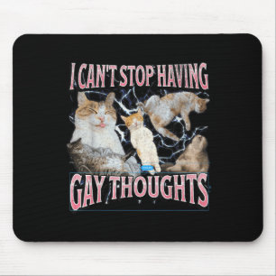 I Can't Stop Having Gay Thoughts Funny Cat Meme Bo Mouse Mat