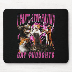 I Can't Stop Having Gay Thoughts Funny Cat Meme Bo Mouse Mat