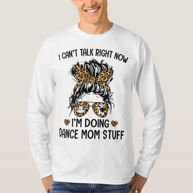 I Can't Talk Right Now-I'm Doing Dance Mum Stuff T-Shirt (Front)