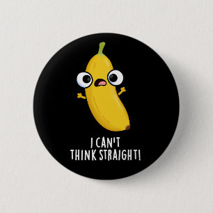 I Can't Think Straight Funny Banana Pun Dark BG 6 Cm Round Badge