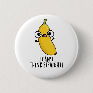 I Can't Think Straight Funny Fruit Banana Pun  6 Cm Round Badge