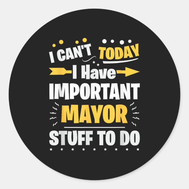 I Can't Today I Have Mayor Things To Do Profession Classic Round Sticker (Front)