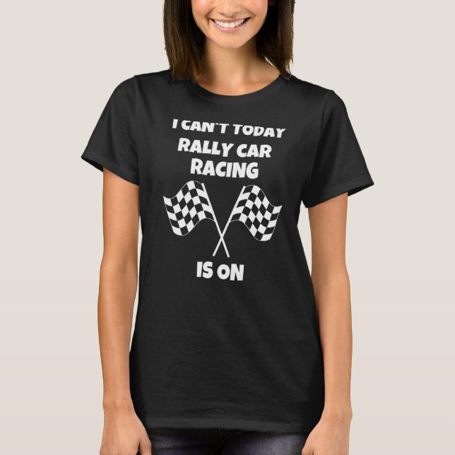 I Can't Today Rally Car Racing  Race Driver Saying T-Shirt (Front)