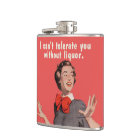 I can't tolerate you without liquor.