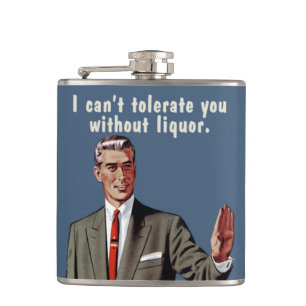 I can't tolerate you without liquor. Men's version Hip Flask