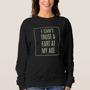 I Cant Trust A Fart At My Age 3 Sweatshirt