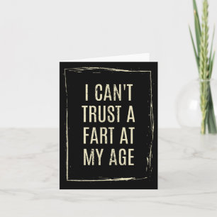 I Cant Trust A Fart At My Age Card