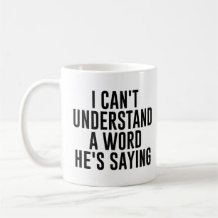 I Can't Understand a Word He's Saying Funny Quote Coffee Mug