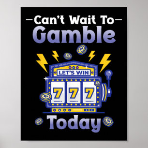 I Can't Wait To Gamble Today Funny Gambler Saying Poster