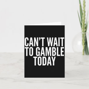 I Cant Wait To Gamble Today Funny Gambling  Card