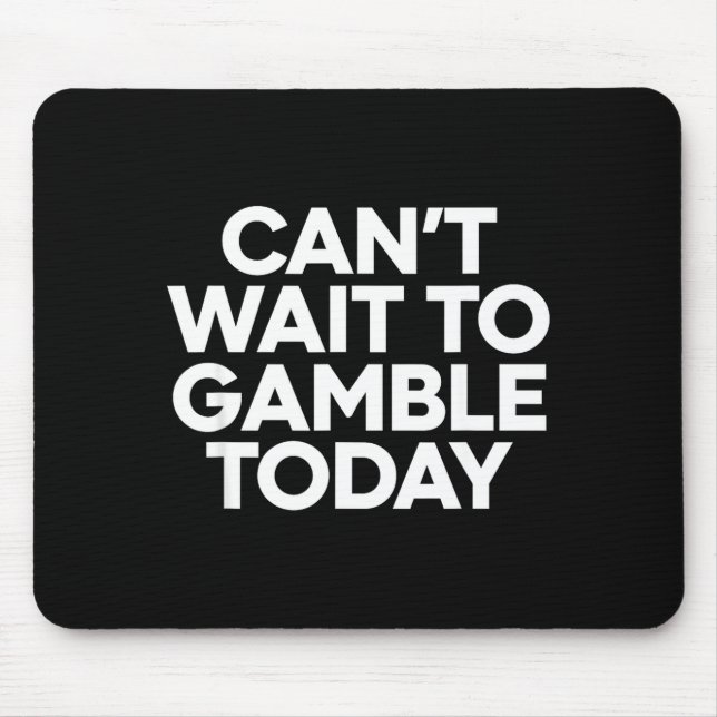 I Cant Wait To Gamble Today Funny Gambling  Mouse Mat (Front)