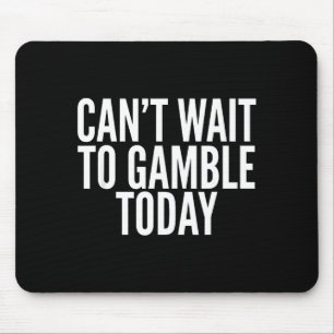 I Cant Wait To Gamble Today Funny Gambling  Mouse Mat