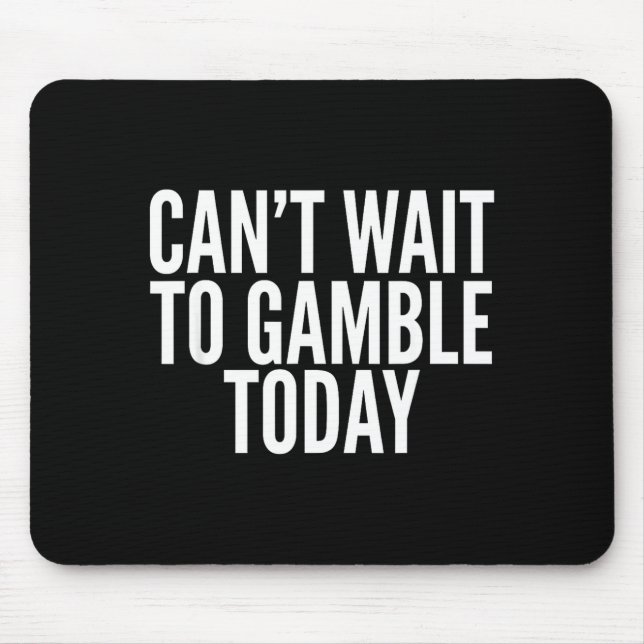 I Cant Wait To Gamble Today Funny Gambling  Mouse Mat (Front)