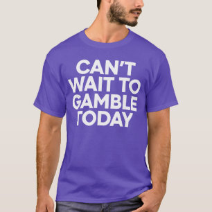 I Cant Wait to Gambleoday Funny Gambling girl T-Shirt