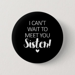 I Cant Wait To Meet You Sister Pregnancy Announce 6 Cm Round Badge