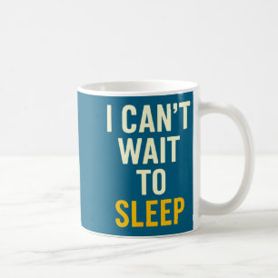 I Can't Wait To Sleep Funny Tired Sarcastic Quote  Coffee Mug
