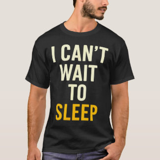 I Can't Wait To Sleep Funny Tired Sarcastic Quote  T-Shirt