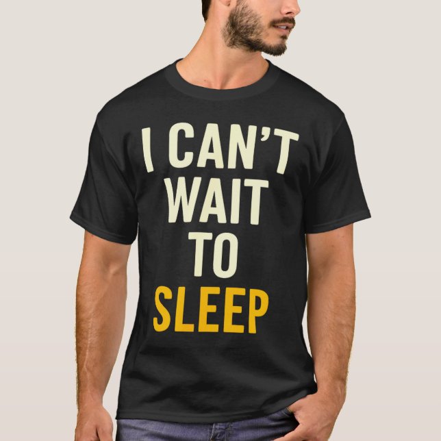 I Can't Wait To Sleep Funny Tired Sarcastic Quote  T-Shirt (Front)