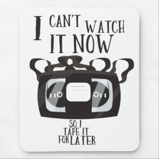 I can't watch it now - so i tape it for later mouse mat
