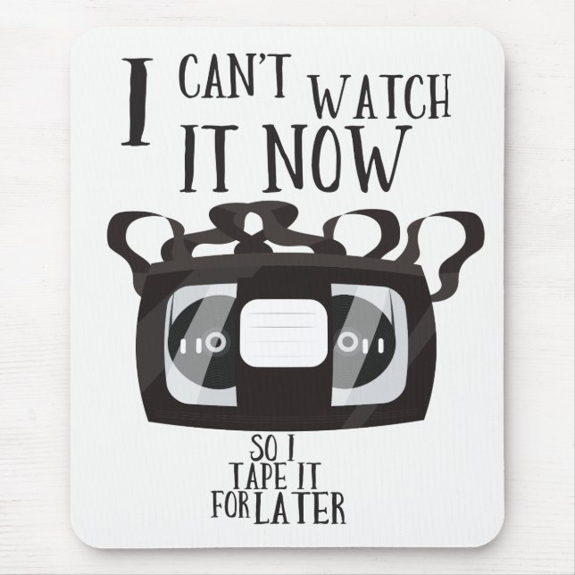 I can't watch it now - so i tape it for later mouse mat (Front)