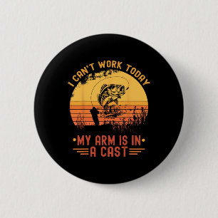 I Can't Work Today My Arm In A Cast Funny Fishing 6 Cm Round Badge