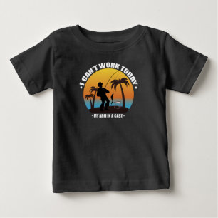 I Can't Work Today My Arm Is In A Cast Fisherman Baby T-Shirt