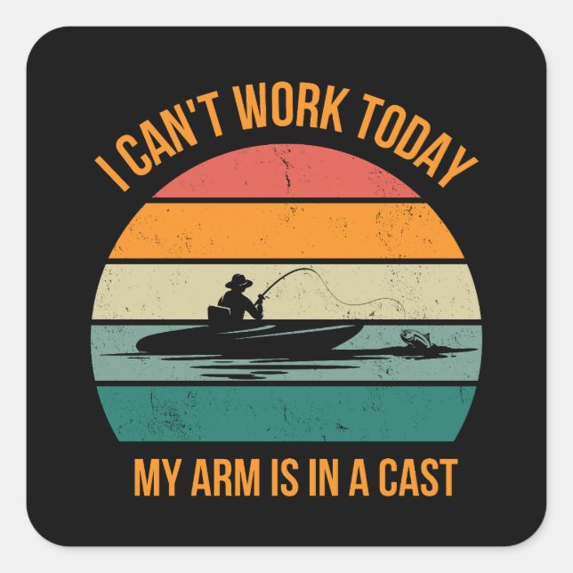I Can't Work Today My Arm Is In A Cast Fisherman Square Sticker (Front)