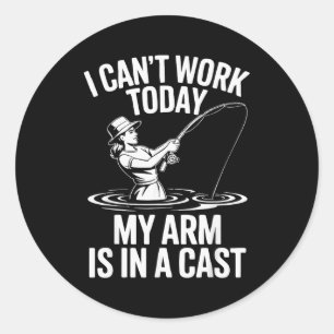 I Cant Work Today My Arm Is In A Cast Fisherwoman Classic Round Sticker