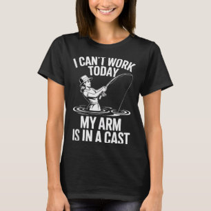 I Cant Work Today My Arm Is In A Cast Fisherwoman T-Shirt