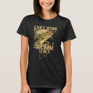 I Can't Work Today My Arm Is In A Cast Fishing 1 T-Shirt