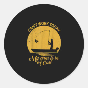 I Can't Work Today My Arm Is In A Cast Fishing Classic Round Sticker
