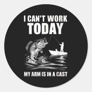 I Can't Work Today My Arm Is In A Cast Fishing Classic Round Sticker