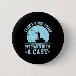 I Cant Work Today My Arm Is In A Cast Funny Fishin 6 Cm Round Badge