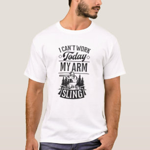 I Can't Work Today My Arm Is In A Sling Funny Hunt T-Shirt
