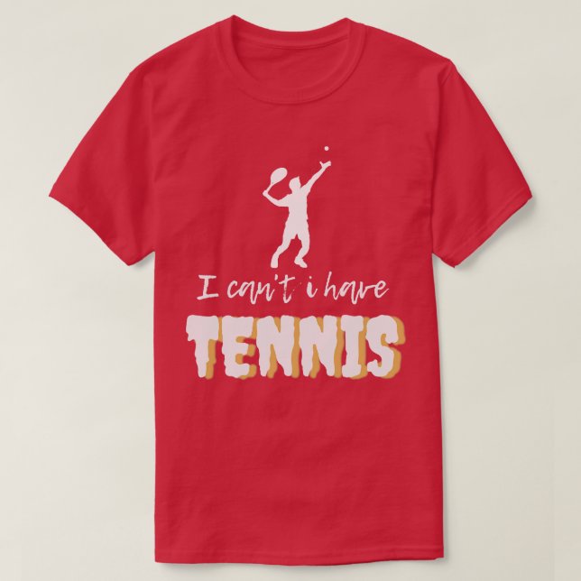 I Cantt Have Tennis  T-Shirt (Design Front)
