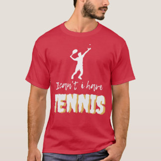 I Cantt Have Tennis  T-Shirt