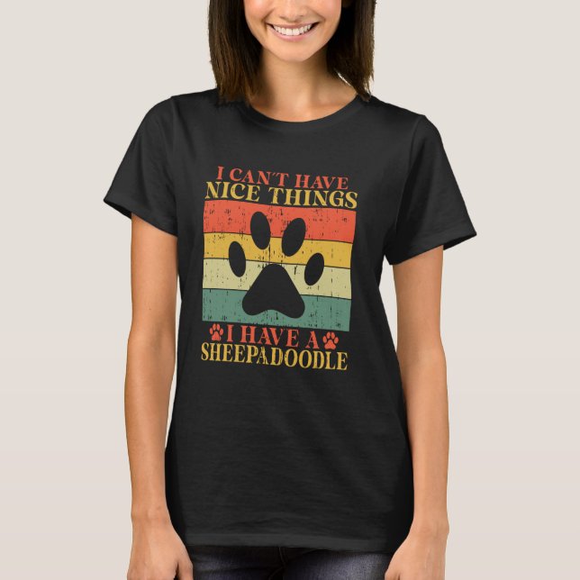 I Canu2019t Have Nice Things I Have a Sheepadoodle T-Shirt (Front)