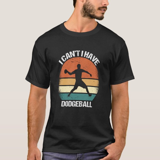 I Canu2019t I Have Dodgeball T-Shirt (Front)