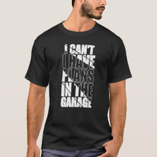 I Canu2019t I Have Plans In The Garage Funny Mecha T-Shirt