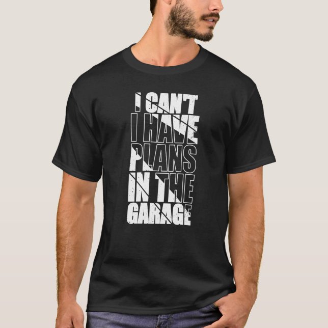 I Canu2019t I Have Plans In The Garage Funny Mecha T-Shirt (Front)