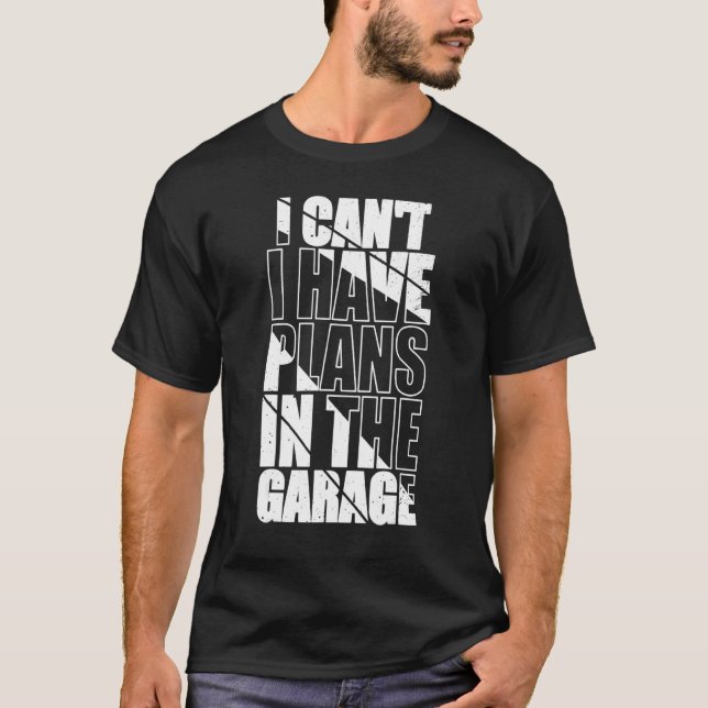 I Canu2019t I Have Plans In The Garage Funny Mecha T-Shirt (Front)