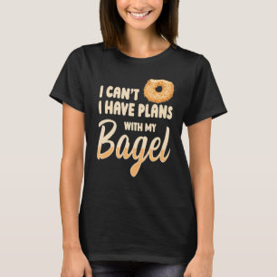 I Canu2019t I Have Plans With My Bagel Quote For A T-Shirt
