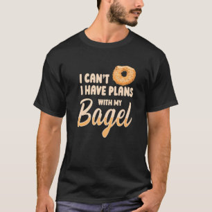 I Canu2019t I Have Plans With My Bagel Quote For A T-Shirt