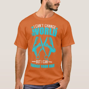 I Canx27t Change The World But I Can Change Your H T-Shirt
