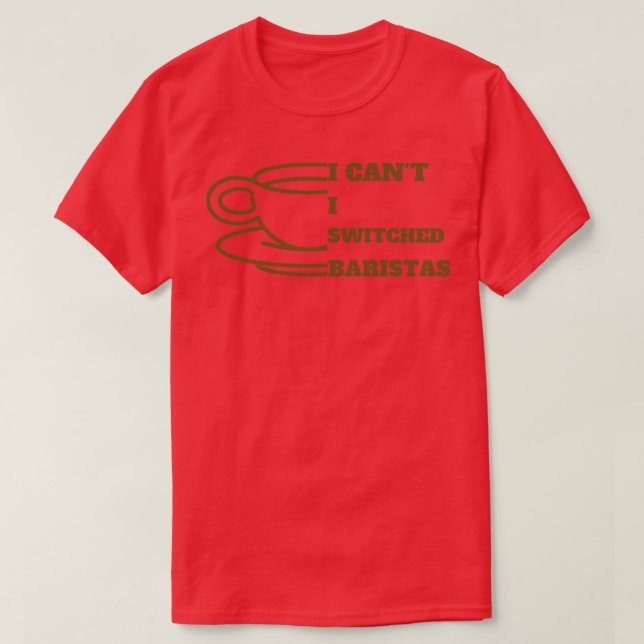 I Canx27t I Switched Baristas Trending Funny Coffe T-Shirt (Design Front)