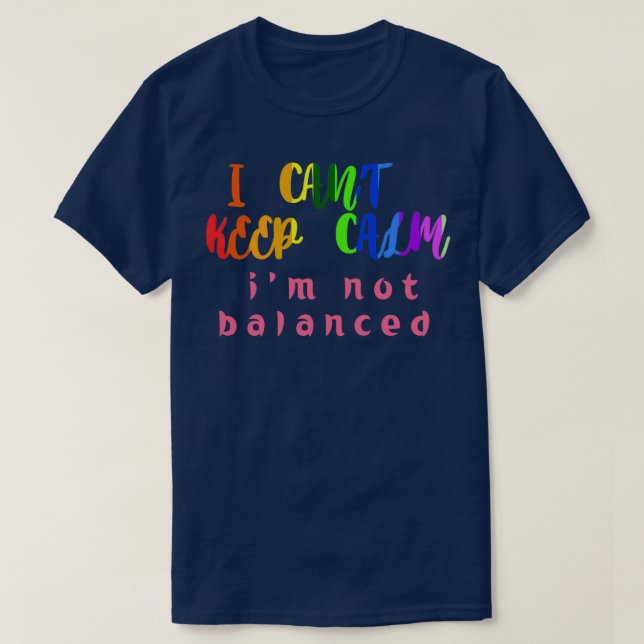 i canx27t keep calm ix27m not balanced Humor Quote T-Shirt (Design Front)