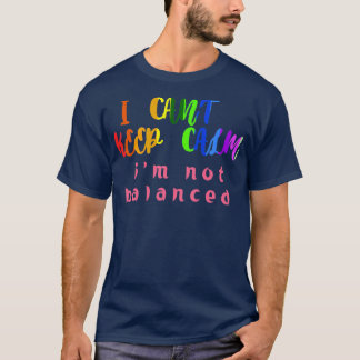 i canx27t keep calm ix27m not balanced Humor Quote T-Shirt