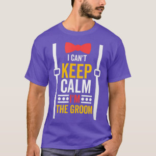 I Canx27t Keep Calm Ix27m The Groom Bachelor Party T-Shirt